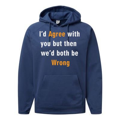 I'd Agree With You But The We'd Both Be Wrong Performance Fleece Hoodie