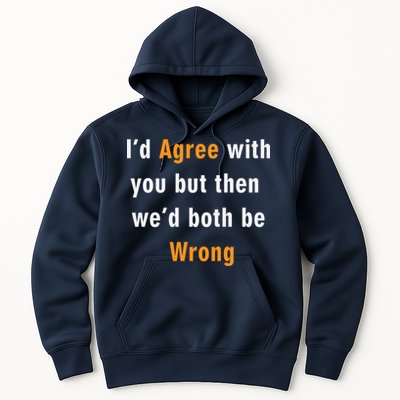 I'd Agree With You But The We'd Both Be Wrong Hoodie