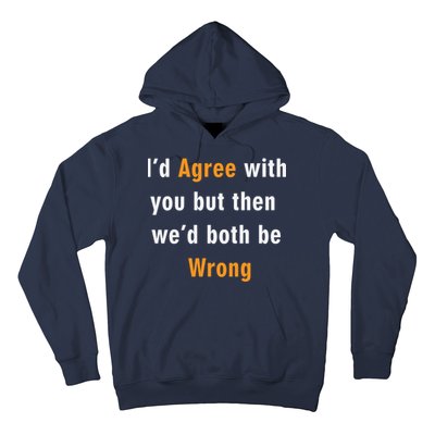 I'd Agree With You But The We'd Both Be Wrong Hoodie