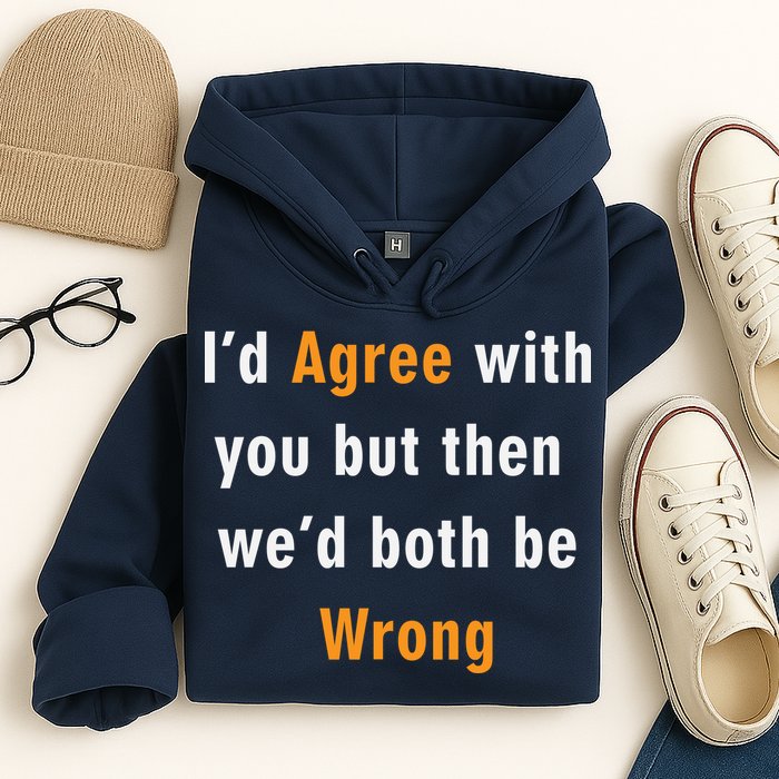 I'd Agree With You But The We'd Both Be Wrong Hoodie
