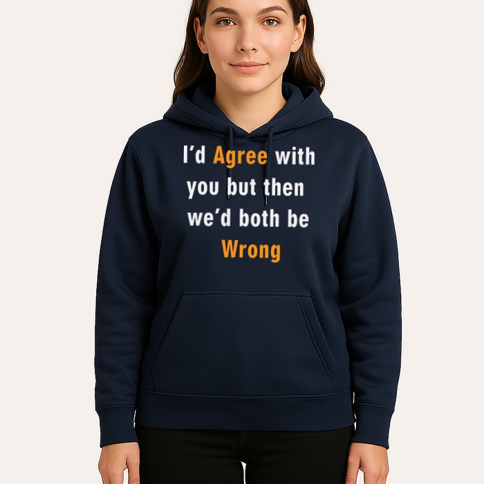 I'd Agree With You But The We'd Both Be Wrong Hoodie