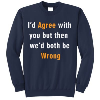 I'd Agree With You But The We'd Both Be Wrong Sweatshirt