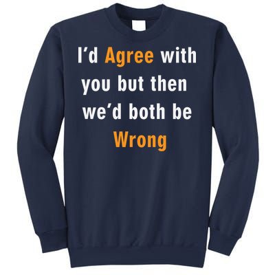 I'd Agree With You But The We'd Both Be Wrong Sweatshirt