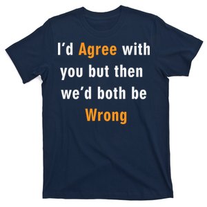 I'd Agree With You But The We'd Both Be Wrong T-Shirt