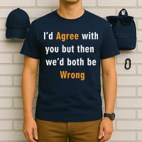 I'd Agree With You But The We'd Both Be Wrong T-Shirt