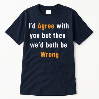 I'd Agree With You But The We'd Both Be Wrong Tall T-Shirt