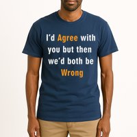 I'd Agree With You But The We'd Both Be Wrong Tall T-Shirt