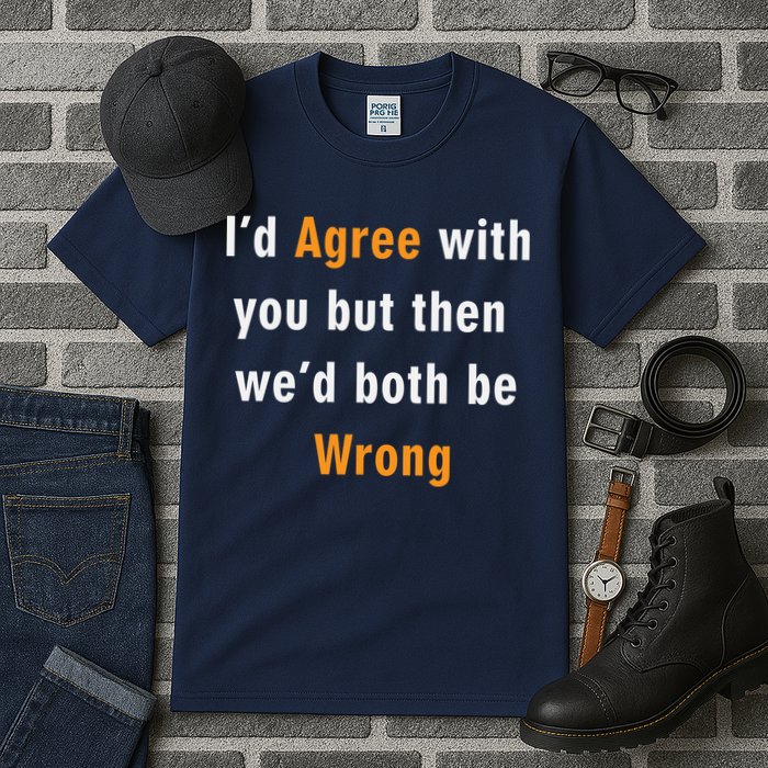 I'd Agree With You But The We'd Both Be Wrong Tall T-Shirt