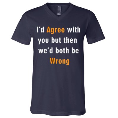 I'd Agree With You But The We'd Both Be Wrong V-Neck T-Shirt