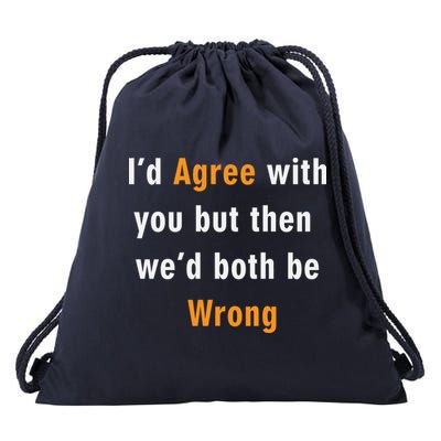 I'd Agree With You But The We'd Both Be Wrong Drawstring Bag