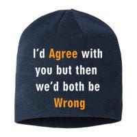 I'd Agree With You But The We'd Both Be Wrong Sustainable Beanie