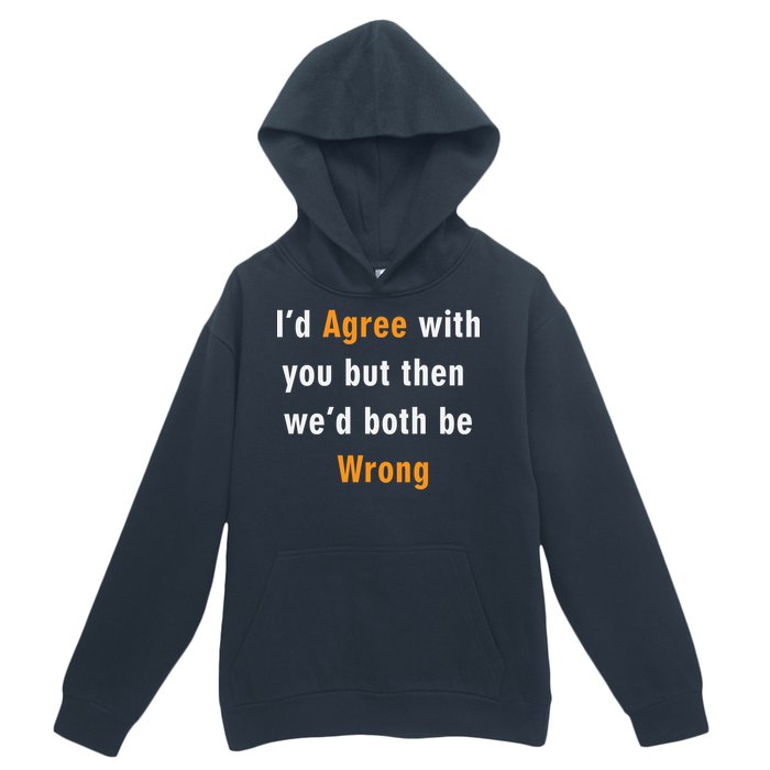 I'd Agree With You But The We'd Both Be Wrong Urban Pullover Hoodie