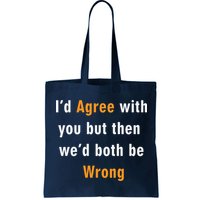 I'd Agree With You But The We'd Both Be Wrong Bag