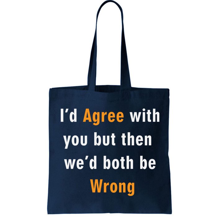 I'd Agree With You But The We'd Both Be Wrong Bag
