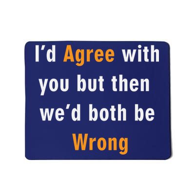 I'd Agree With You But The We'd Both Be Wrong Mousepad