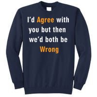 I'd Agree With You But The We'd Both Be Wrong Tall Sweatshirt