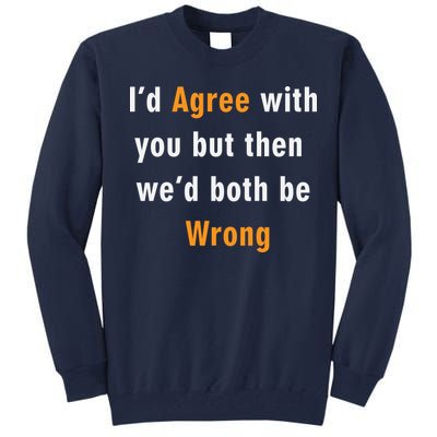 I'd Agree With You But The We'd Both Be Wrong Tall Sweatshirt