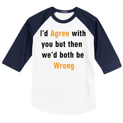 I'd Agree With You But The We'd Both Be Wrong Baseball Sleeve Shirt