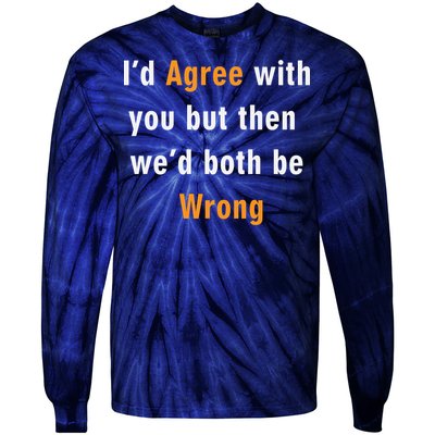 I'd Agree With You But The We'd Both Be Wrong Tie-Dye Long Sleeve Shirt