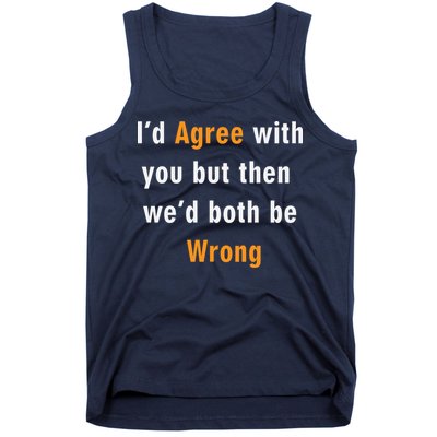 I'd Agree With You But The We'd Both Be Wrong Tank Top