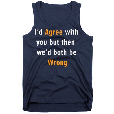 I'd Agree With You But The We'd Both Be Wrong Tank Top