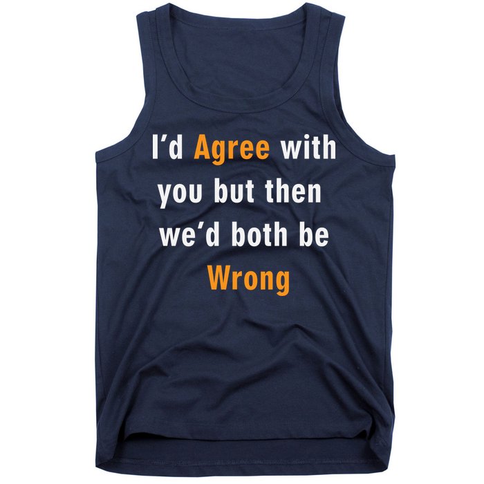 I'd Agree With You But The We'd Both Be Wrong Tank Top