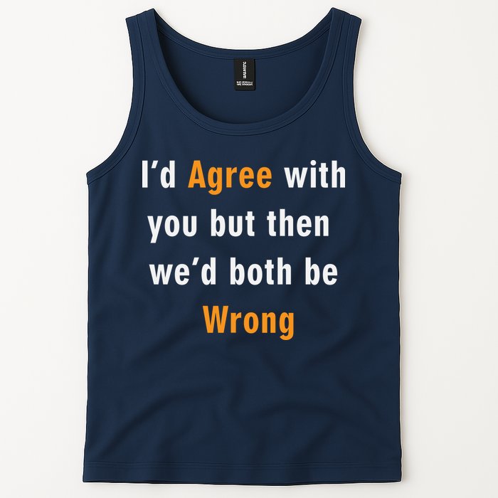 I'd Agree With You But The We'd Both Be Wrong Tank Top