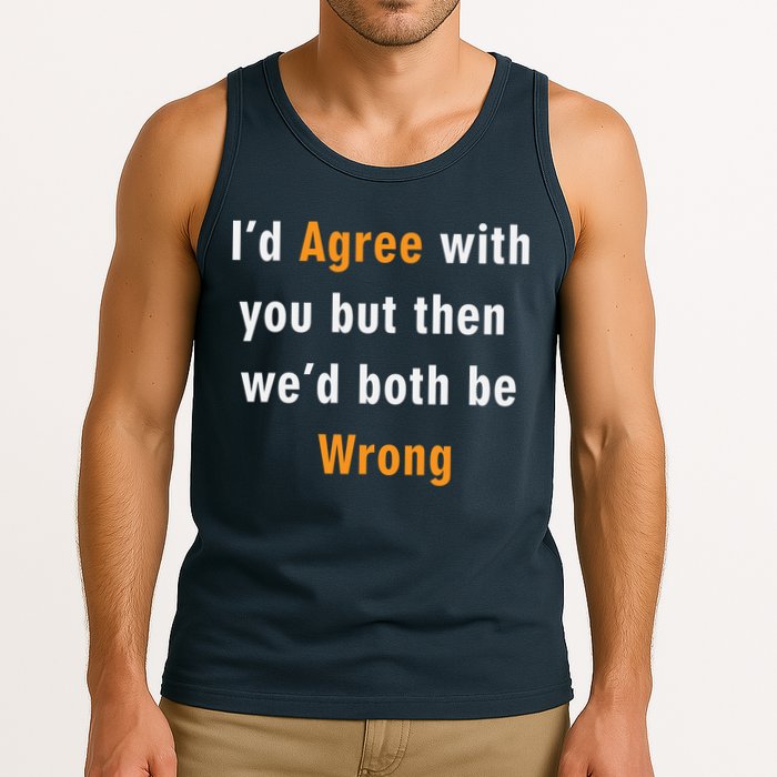 I'd Agree With You But The We'd Both Be Wrong Tank Top