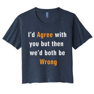 I'd Agree With You But The We'd Both Be Wrong Crop Top