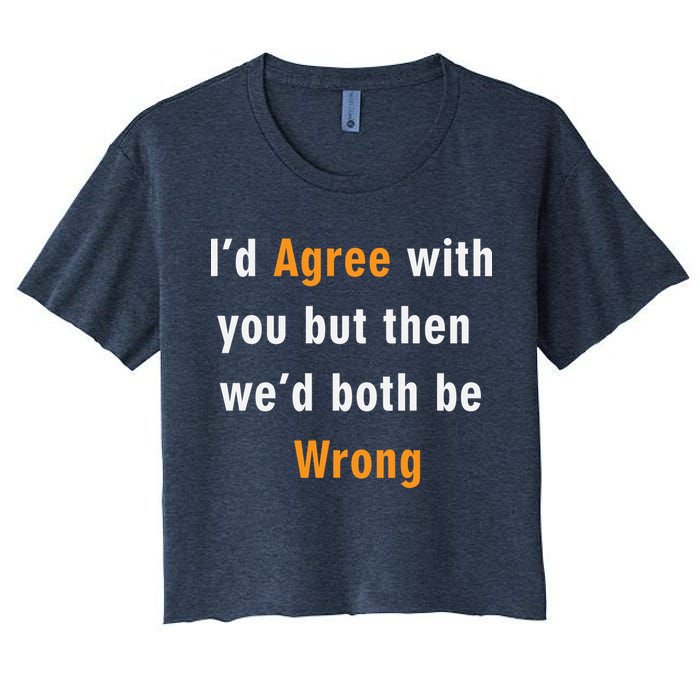 I'd Agree With You But The We'd Both Be Wrong Crop Top