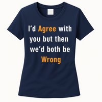I'd Agree With You But The We'd Both Be Wrong Womens T-Shirt