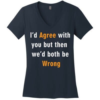 I'd Agree With You But The We'd Both Be Wrong Women's V-Neck T-Shirt