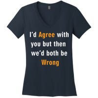I'd Agree With You But The We'd Both Be Wrong Women's V-Neck T-Shirt