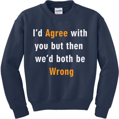 I'd Agree With You But The We'd Both Be Wrong Kids Sweatshirt