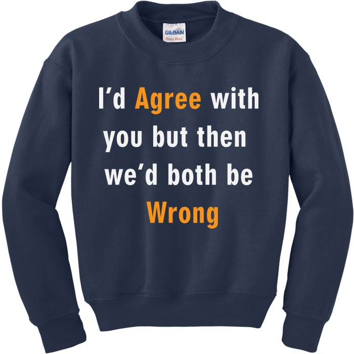 I'd Agree With You But The We'd Both Be Wrong Kids Sweatshirt