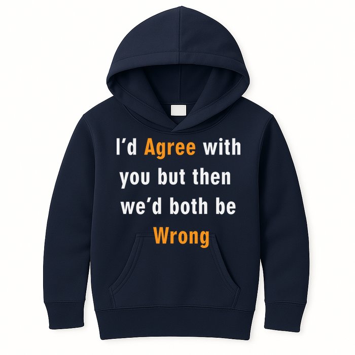 I'd Agree With You But The We'd Both Be Wrong Kids Hoodie
