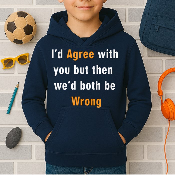 I'd Agree With You But The We'd Both Be Wrong Kids Hoodie