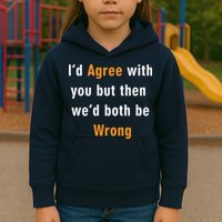 I'd Agree With You But The We'd Both Be Wrong Kids Hoodie