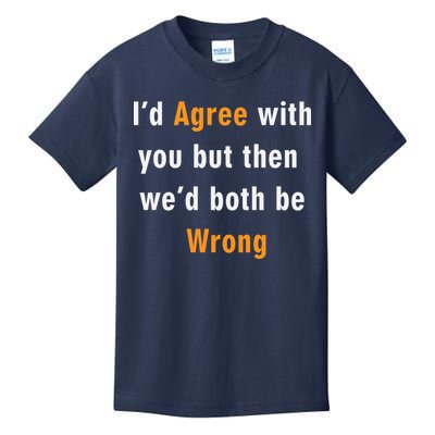 I'd Agree With You But The We'd Both Be Wrong Kids T-Shirt