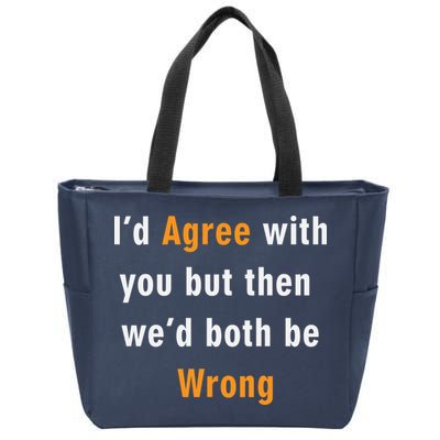 I'd Agree With You But The We'd Both Be Wrong Zip Tote Bag