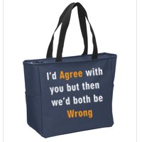 I'd Agree With You But The We'd Both Be Wrong Zip Tote Bag