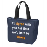 I'd Agree With You But The We'd Both Be Wrong Zip Tote Bag