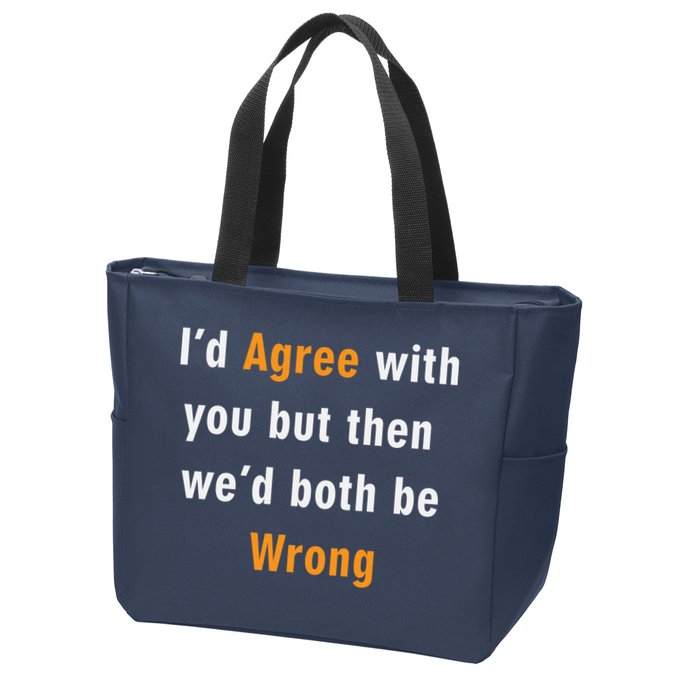 I'd Agree With You But The We'd Both Be Wrong Zip Tote Bag