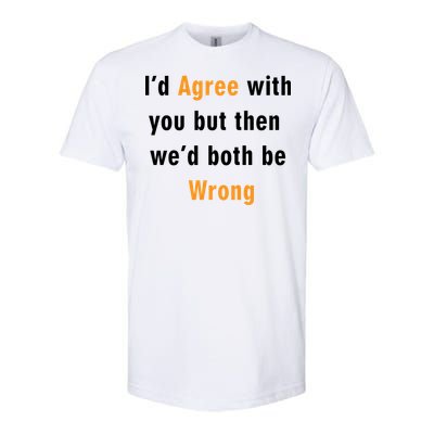 I'd Agree With You But The We'd Both Be Wrong Softstyle CVC T-Shirt