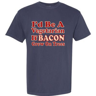 Id Be A Vegetarian If Bacon Grew On Trees Garment-Dyed Heavyweight T-Shirt