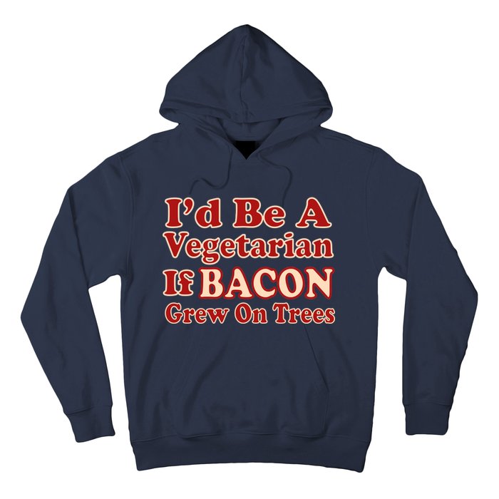 Id Be A Vegetarian If Bacon Grew On Trees Hoodie