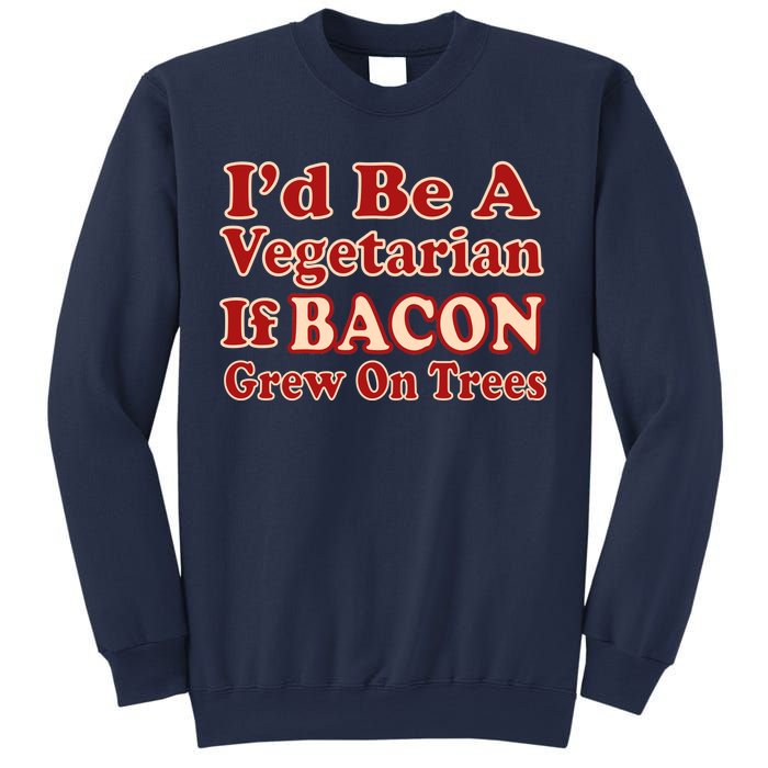 Id Be A Vegetarian If Bacon Grew On Trees Sweatshirt