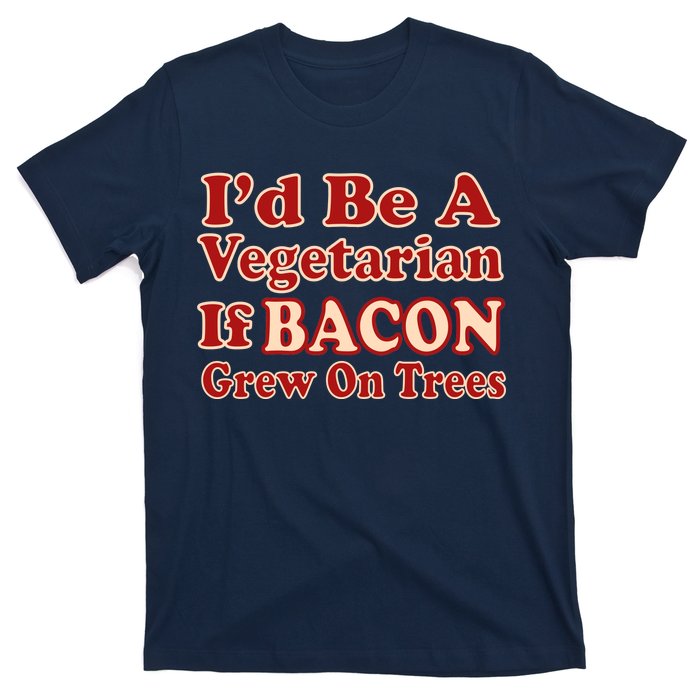 Id Be A Vegetarian If Bacon Grew On Trees T-Shirt