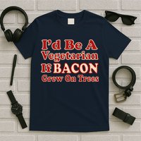 Id Be A Vegetarian If Bacon Grew On Trees T-Shirt