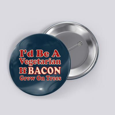 Id Be A Vegetarian If Bacon Grew On Trees Button